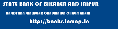 STATE BANK OF BIKANER AND JAIPUR  RAJASTHAN JHALAWAR CHAUMAHLA CHAUMAHALA  banks information 